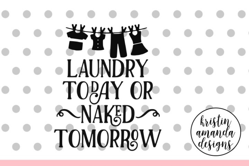 Laundry Today Or Naked Tomorrow SVG DXF EPS PNG Cut File Cricut