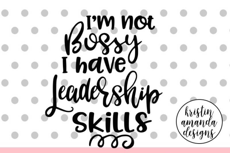 i-m-not-bossy-i-have-leadership-skills-svg-dxf-eps-png-cut-file-cricut-silhouette