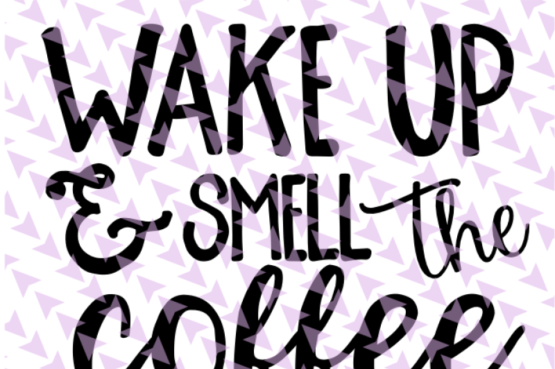 wake-up-amp-smell-the-coffee-svg-cut-file