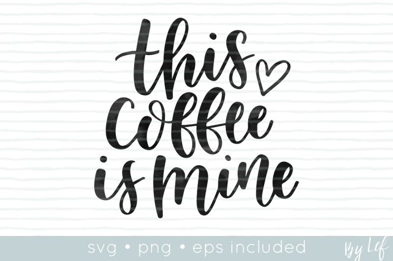 svg-cut-file-this-coffee-is-mine-eps-and-png-also-included