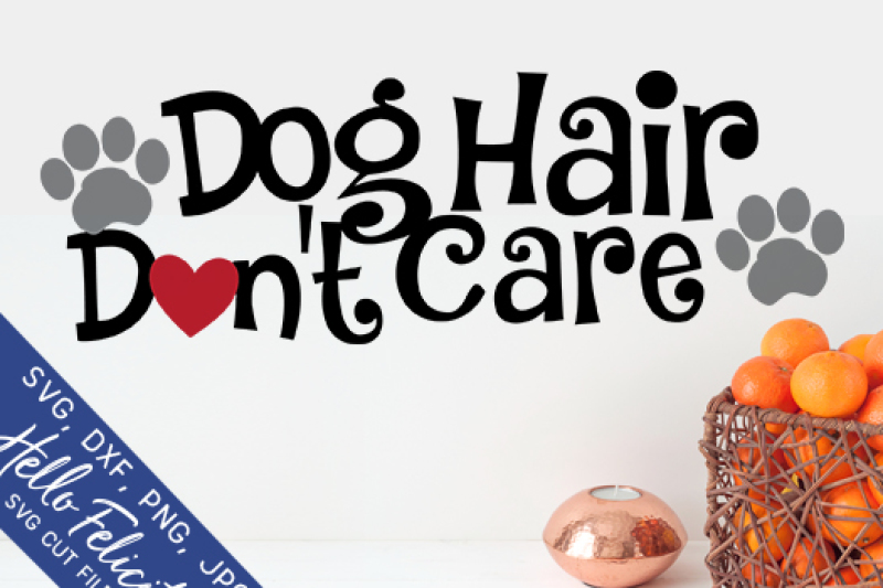 Dog Hair Don't Care SVG Cutting Files By Hello Felicity | TheHungryJPEG.com