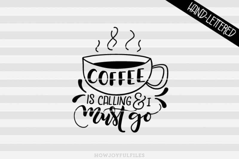 coffee-is-calling-and-i-must-go-svg-png-pdf-files-hand-drawn-lettered-cut-file-graphic-overlay
