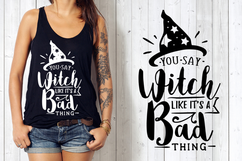 You Say Witch Like It S A Bad Thing Svg By Blackcatssvg