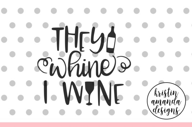 they-whine-i-wine-svg-dxf-eps-png-cut-file-cricut-silhouette