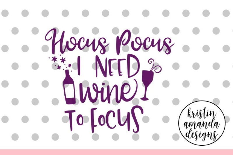 hocus-pocus-i-need-wine-to-focus-svg-dxf-eps-png-cut-file-cricut-silhouette
