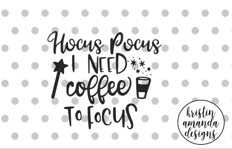 hocus-pocus-i-need-coffee-to-focus-svg-dxf-eps-png-cut-file-cricut-silhouette