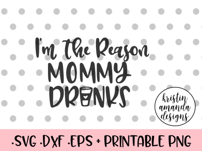 i-m-the-reason-mommy-drinks-coffee-svg-dxf-eps-png-cut-file-cricut-silhouette