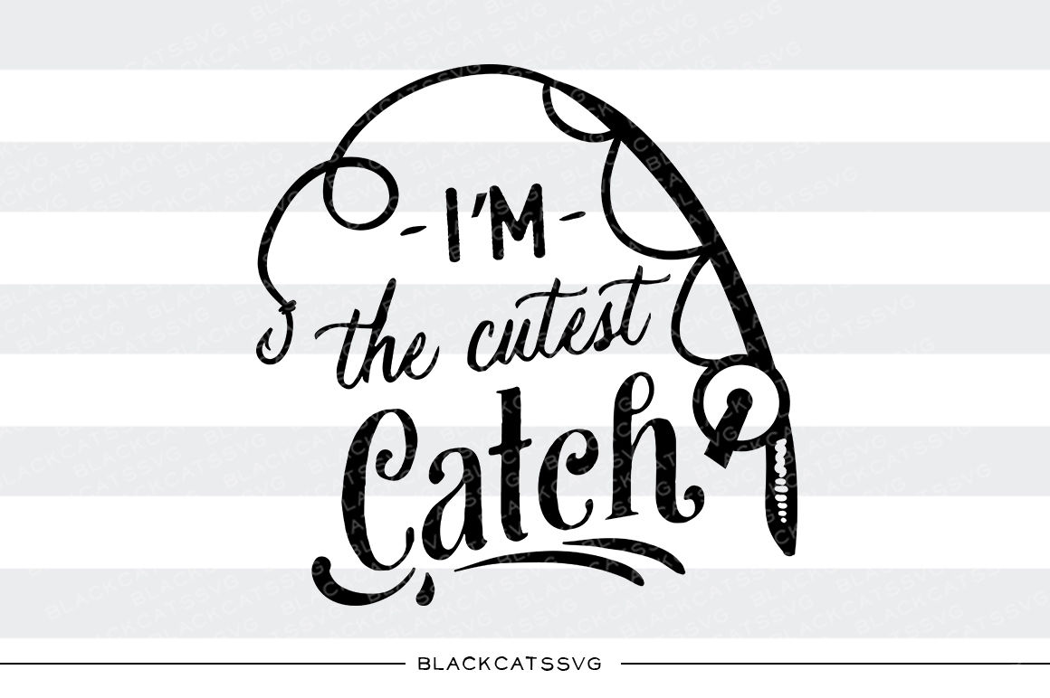 I M The Cutest Catch Fishing Baby Svg By Blackcatssvg Thehungryjpeg Com