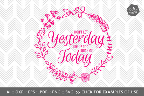 Don't Let Yesterday use up Today - SVG, PNG & VECTOR Cut File By Nutsy ...