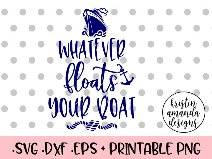 Whatever Floats Your Boat Cruise Svg Dxf Eps Png Cut File Cricut
