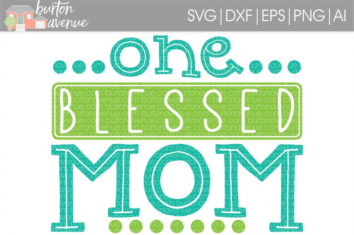 One Blessed Mom SVG Cut File • Cricut • Silhouette By Burton Avenue