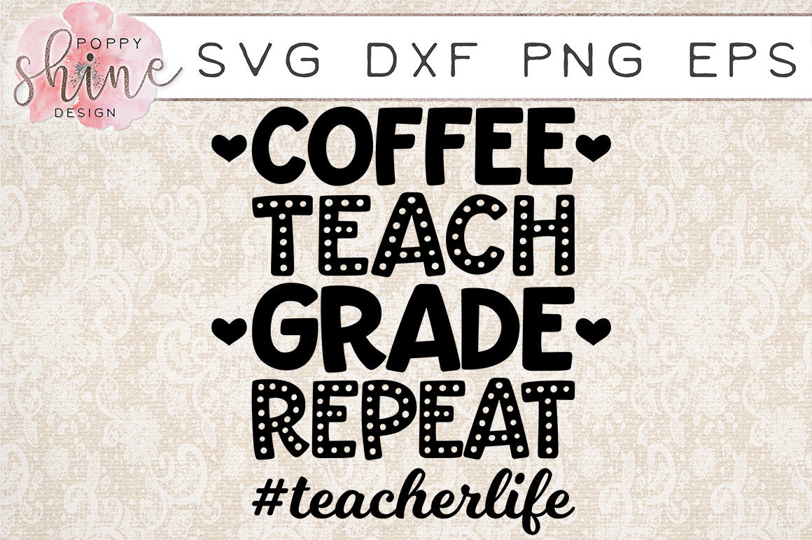 Download Coffee Teach Grade Repeat #teacherlife SVG PNG EPS DXF ...