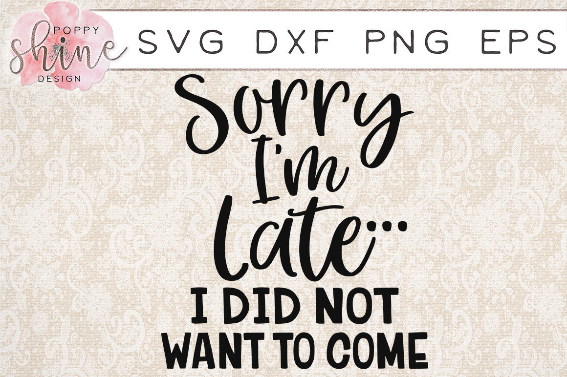Sorry I M Late I Did Not Want To Come Svg Png Eps Dxf Cutting Files By Poppy Shine Design Thehungryjpeg Com