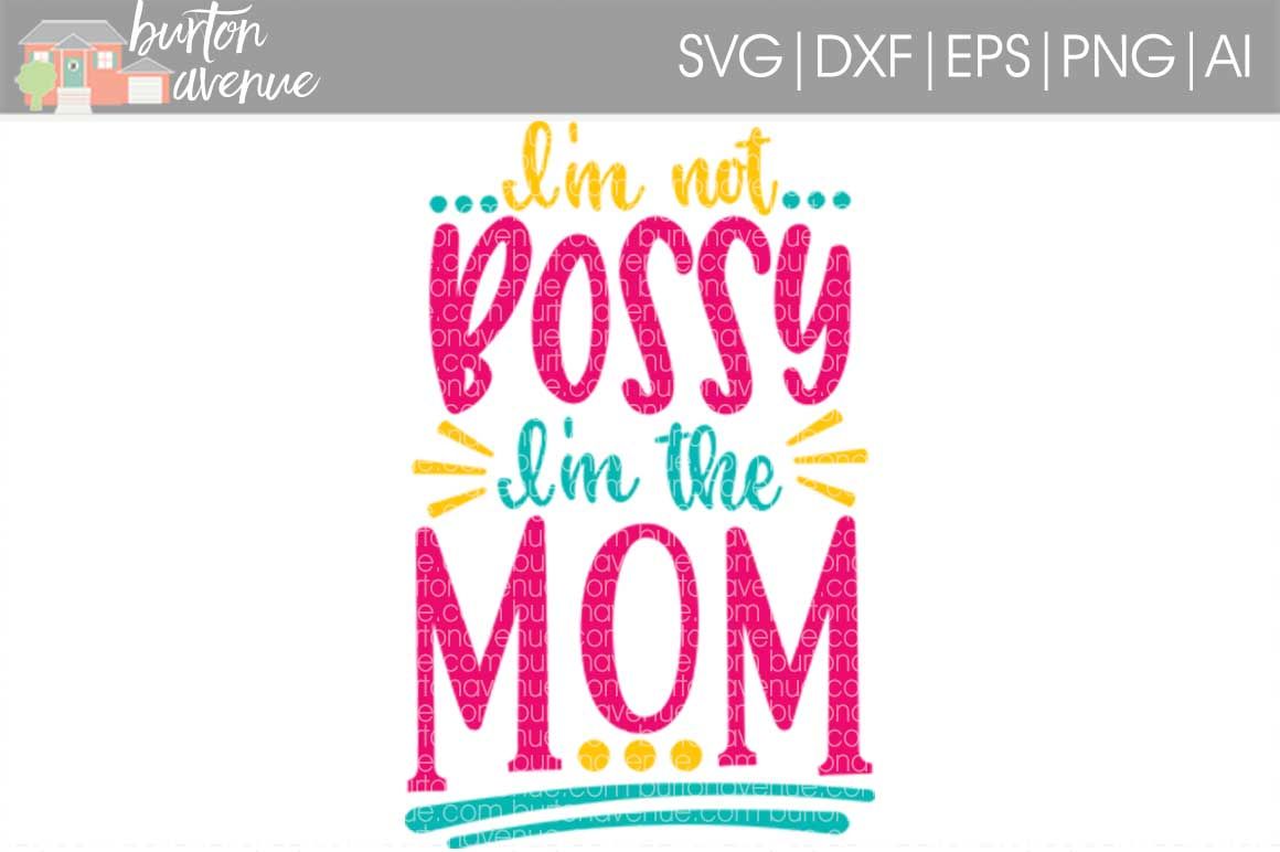 I'm not Bossy, I'm the Mom SVG Cut File By Burton Avenue