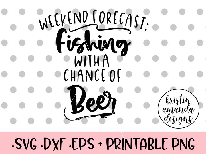 ori 3462569 5de2d8fe84d32dfce1ac4e3a8720da53bb4a60cf weekend forecast fishing with a chance of beer svg dxf eps png cut fil