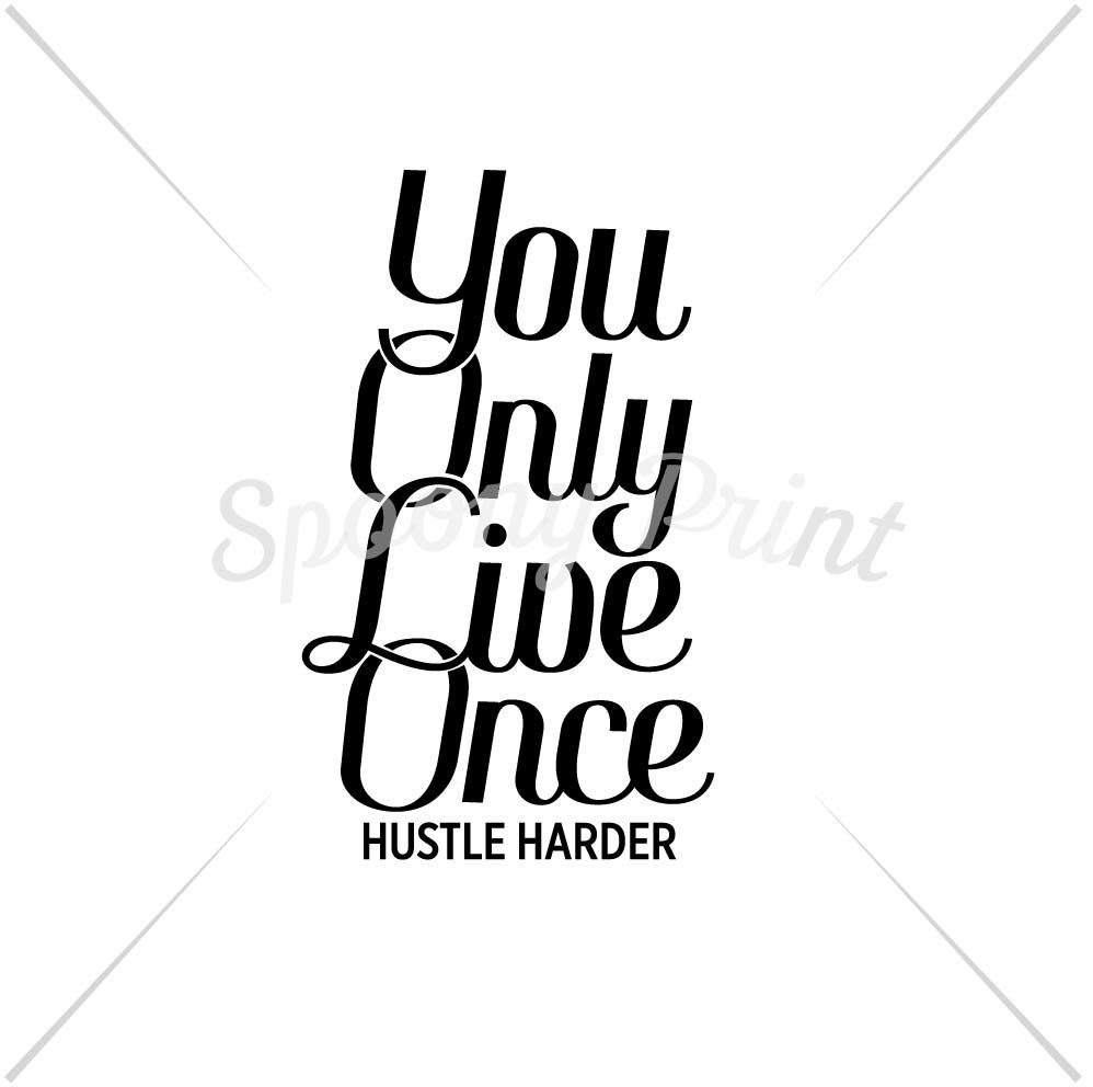 You Only Live Once Hustle Harder By Spoonyprint Thehungryjpeg Com