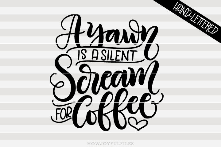 A yawn is a silent scream for coffee - hand drawn lettered cut file By ...