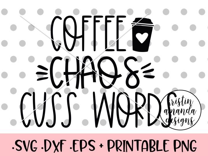 Coffee Chaos Cuss Words Svg Dxf Eps Png Cut File Cricut Silhouette By Kristin Amanda Designs Svg Cut Files Thehungryjpeg Com