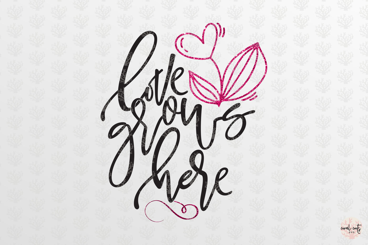 Love Grows Here Love Svg Eps Dxf Png By Coralcuts Thehungryjpeg Com