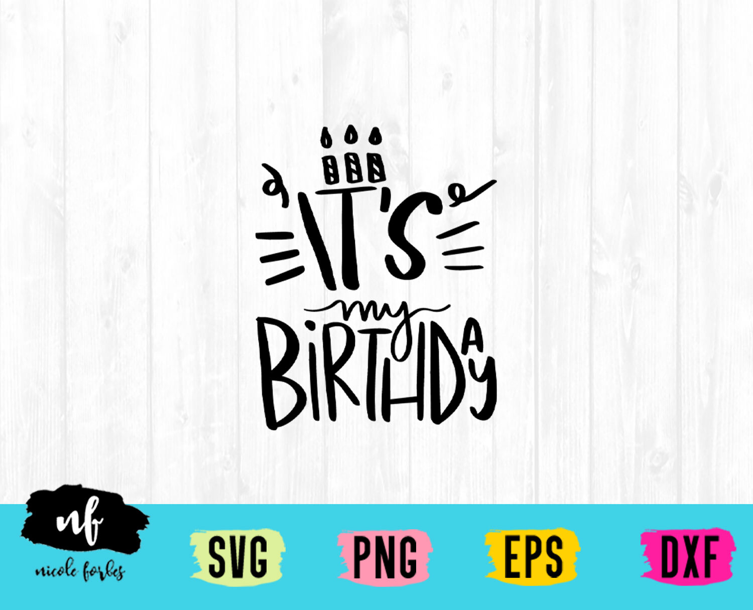 It S My Birthday Svg Cut File By Nicole Forbes Designs Thehungryjpeg Com