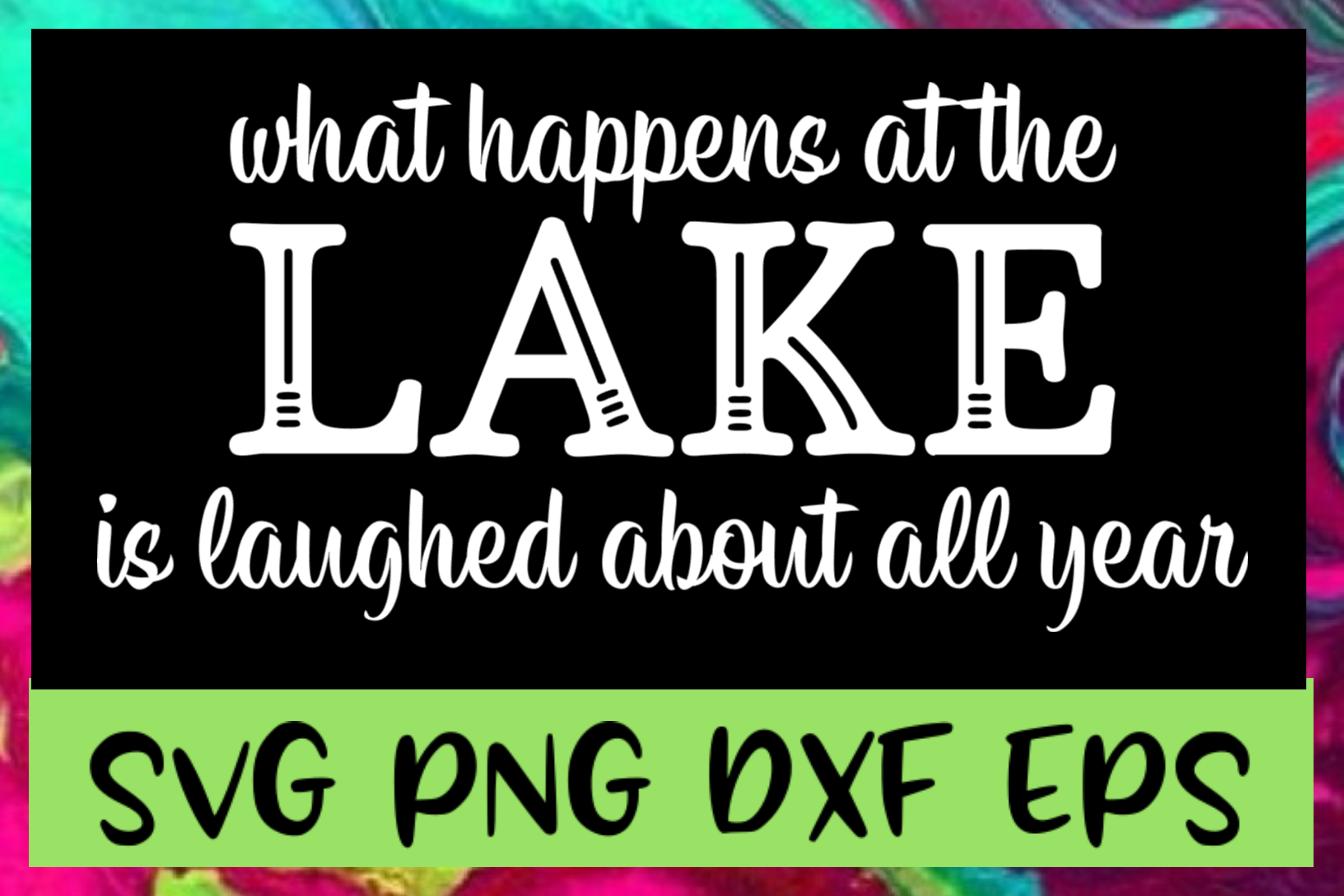 Download What Happens At The Lake SVG PNG DXF & EPS Design Files By ...