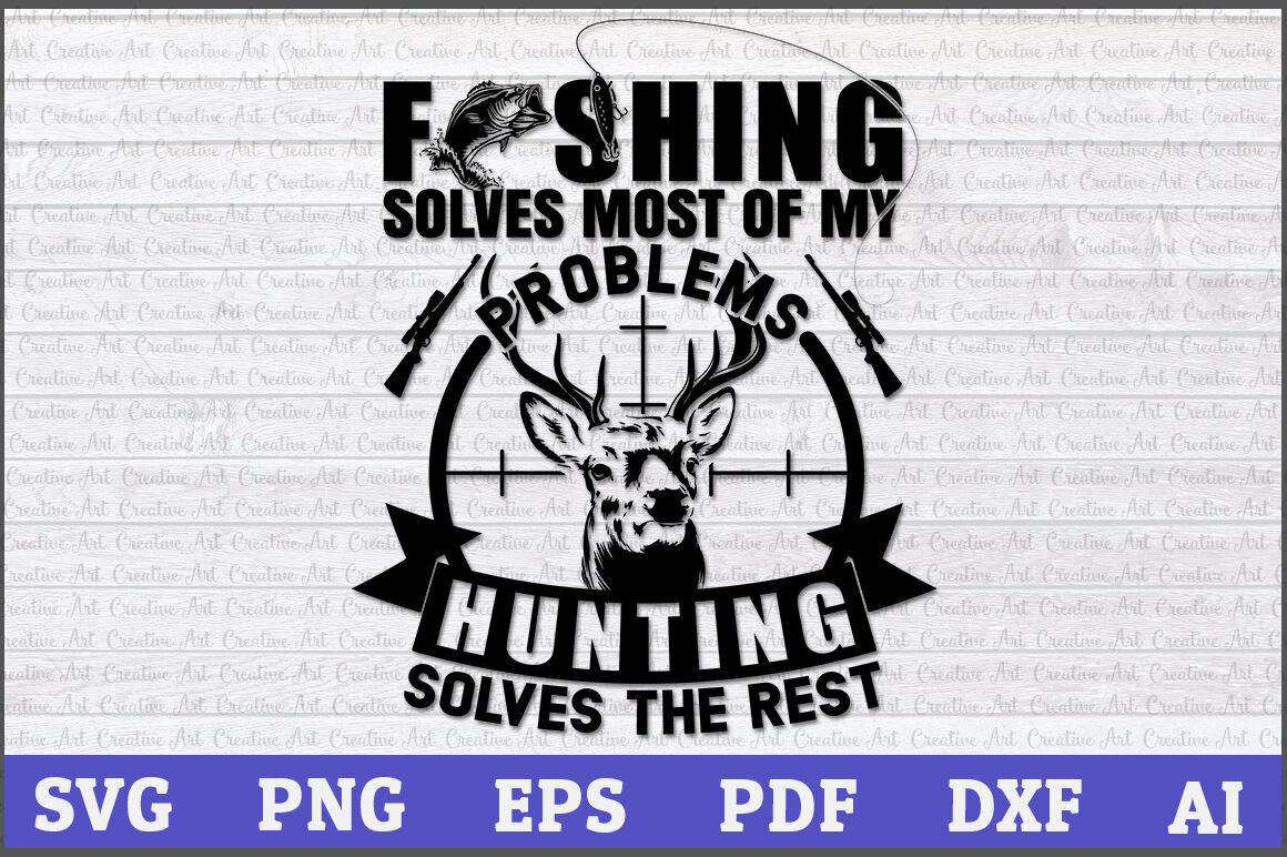 Fishing Solves Most Of My Problems Hunting Solves The Rest Hunting Svg By Creative Art Thehungryjpeg Com