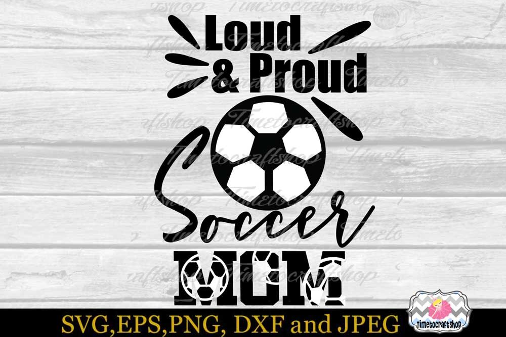 Loud and Proud Soccer Mom Cut File SVG and DXF Cut Files for Cutting ...