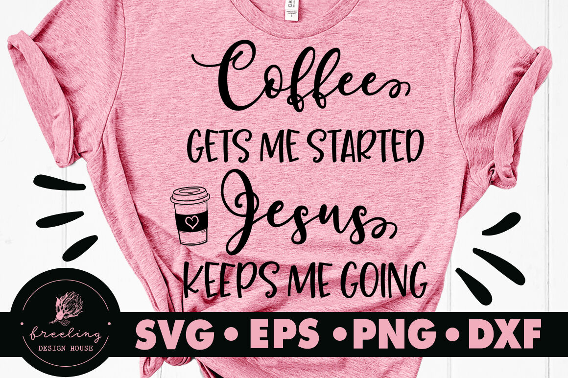 Coffee Gets Me Started Jesus Keeps Me Going SVG By Freeling Design ...