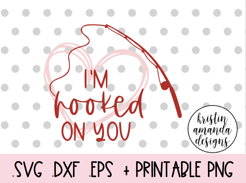 I'm Hooked on You Fishing Love Valentine's Day SVG DXF EPS PNG Cut Fil