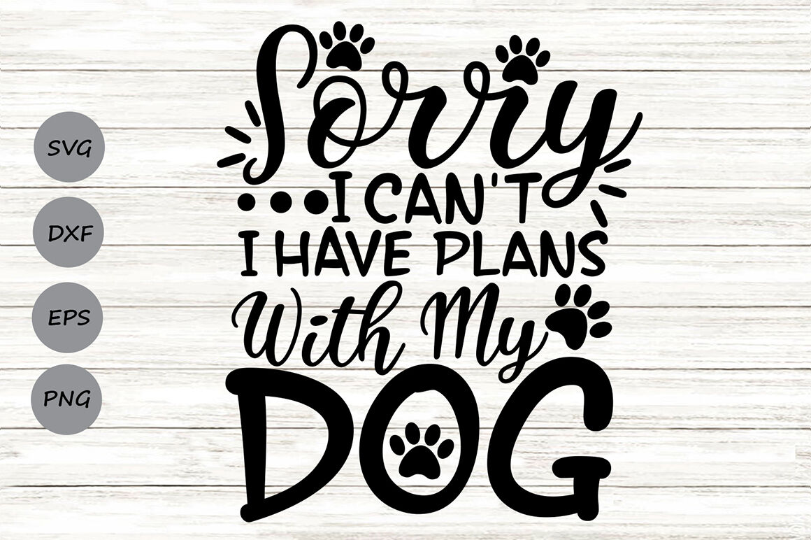 Sorry I Can't I Have Plans With My Dog Svg, Dog Lover Svg, Pet ...