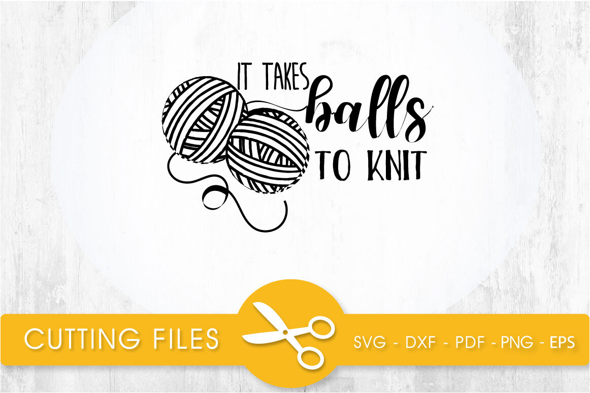 Download It Takes Balls To Knit Svg Cutting File Svg Dxf Pdf Eps By Prettycuttables Thehungryjpeg Com