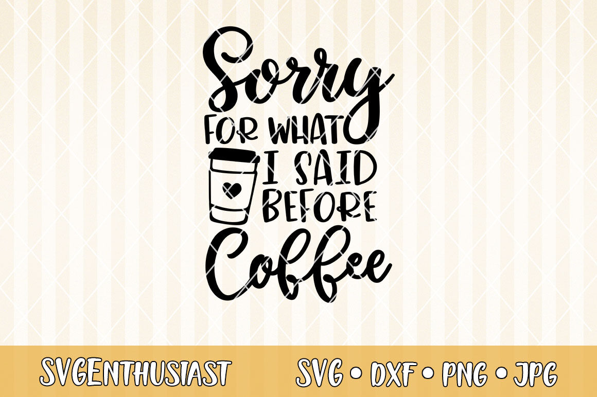 Download Sorry For What I Said Svg Coffee Lover Svg Downloadable File Png And Svg Cut File Coffee Svg Sorry For What I Said Before Coffee Svg Home Living Wall Decor Kromasol Com