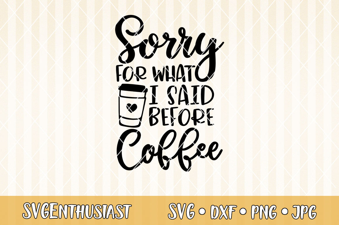 Sorry For What I Said Before Coffee Svg Cut File By Svgenthusiast Thehungryjpeg Com