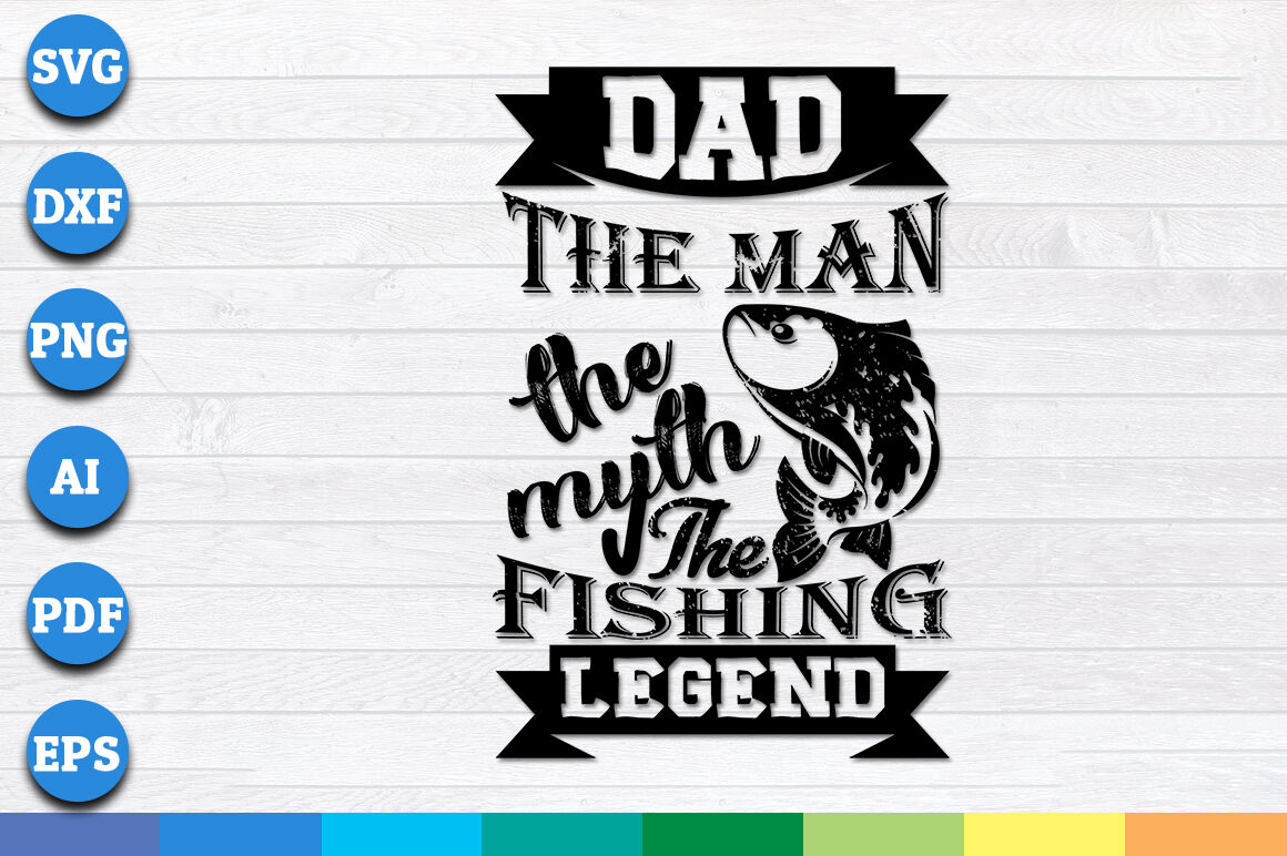Download Dad the Man the Myth the Fishing Legend svg file By ...