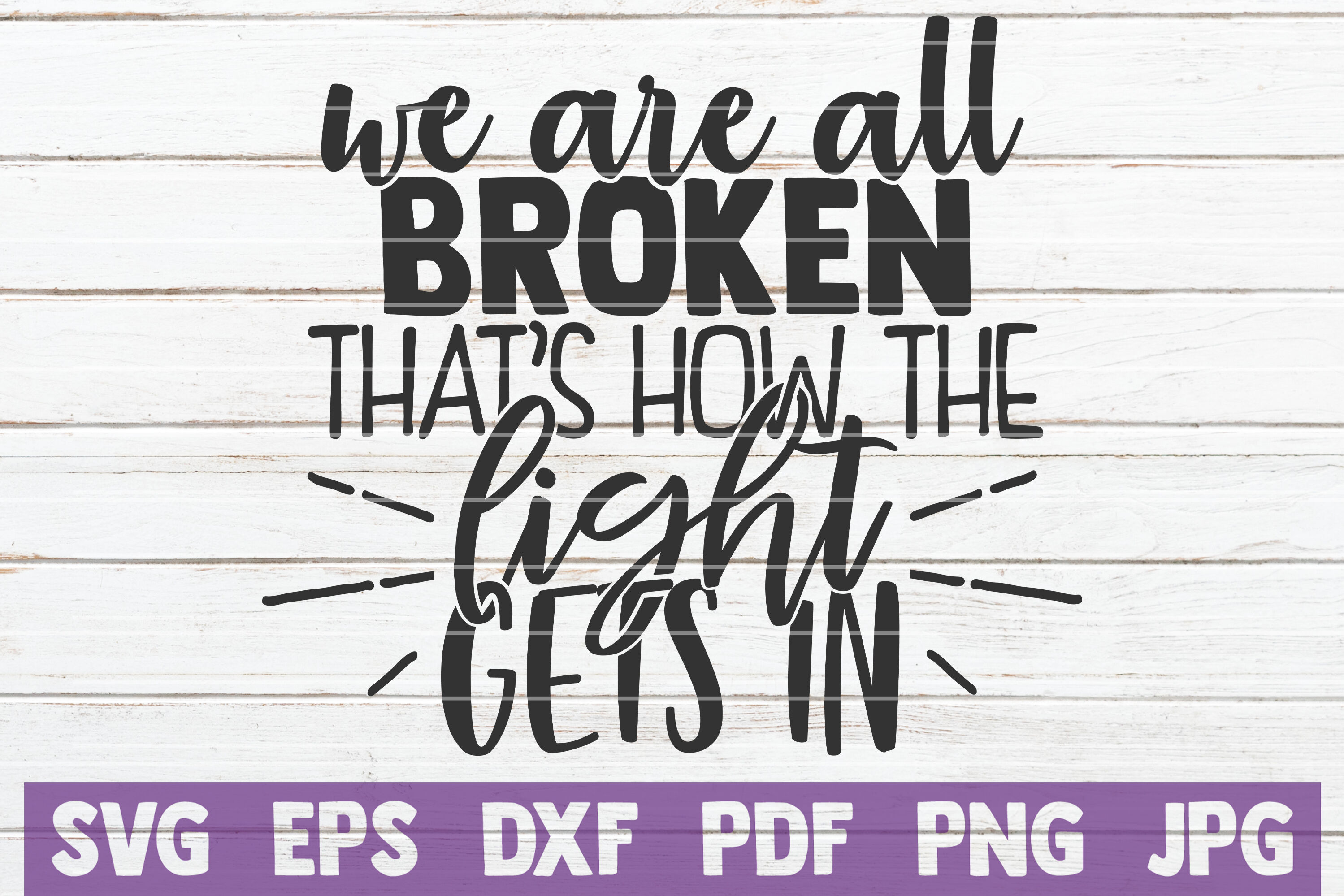 We Are All Broken That S How The Light Gets In Svg Cut File By Mintymarshmallows Thehungryjpeg Com