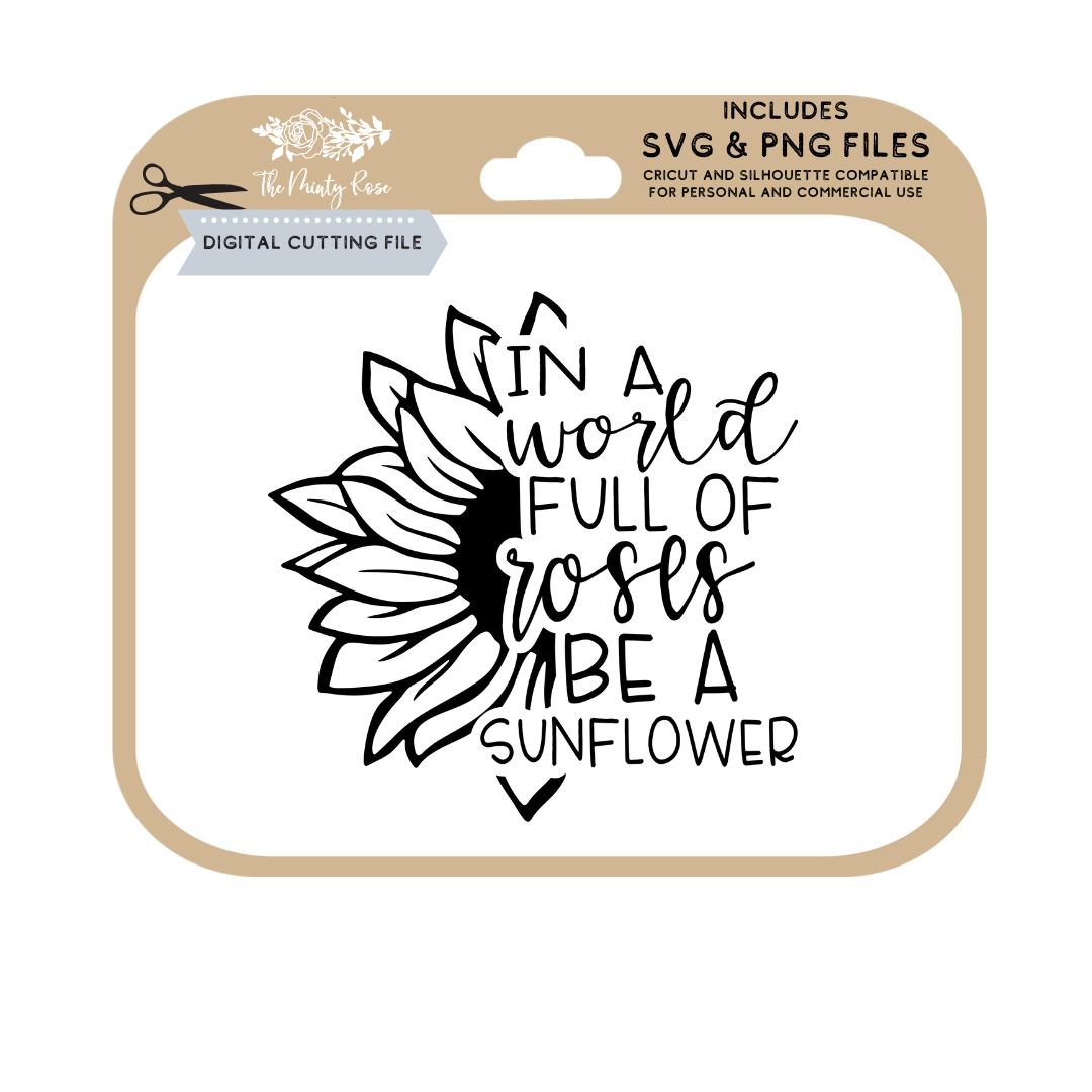 Free Free 324 Sunflower Svg Cut File In A World Full Of Roses Be A Sunflower SVG PNG EPS DXF File