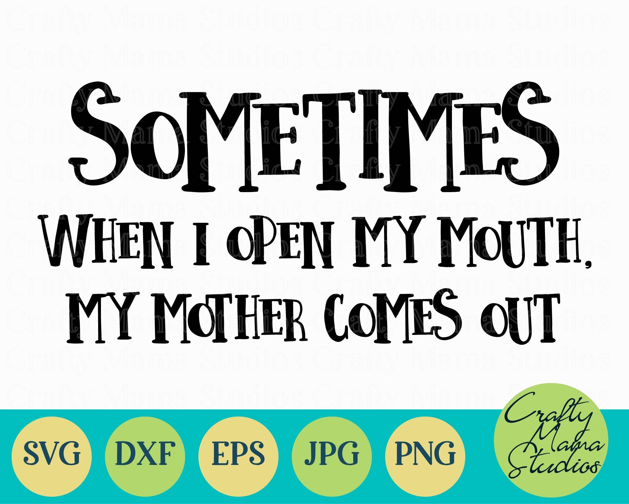 Sometimes When I Open My Mouth SVG, My Mother Comes Out By Crafty Mama