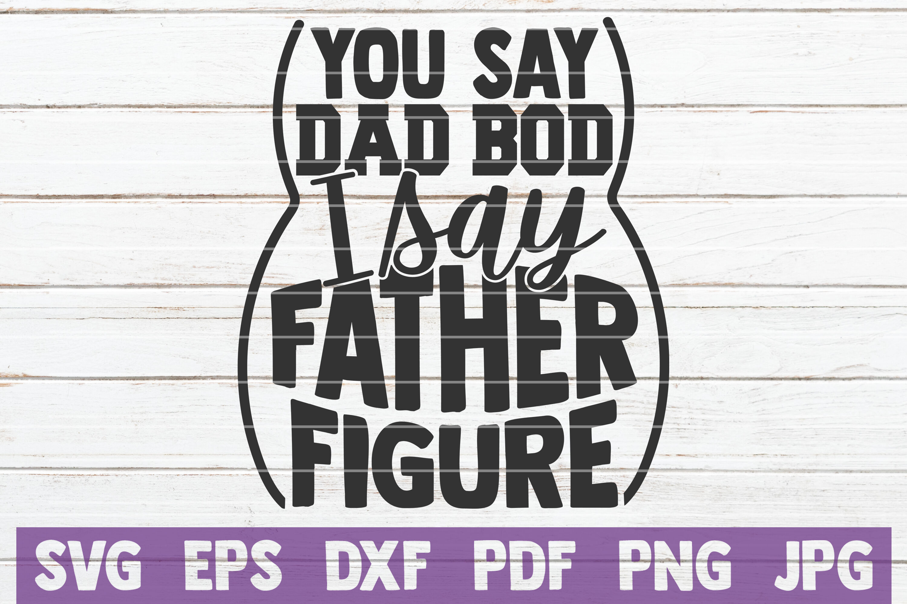 Download You Say Dad Bod I Say Father Figure SVG Cut File By ...