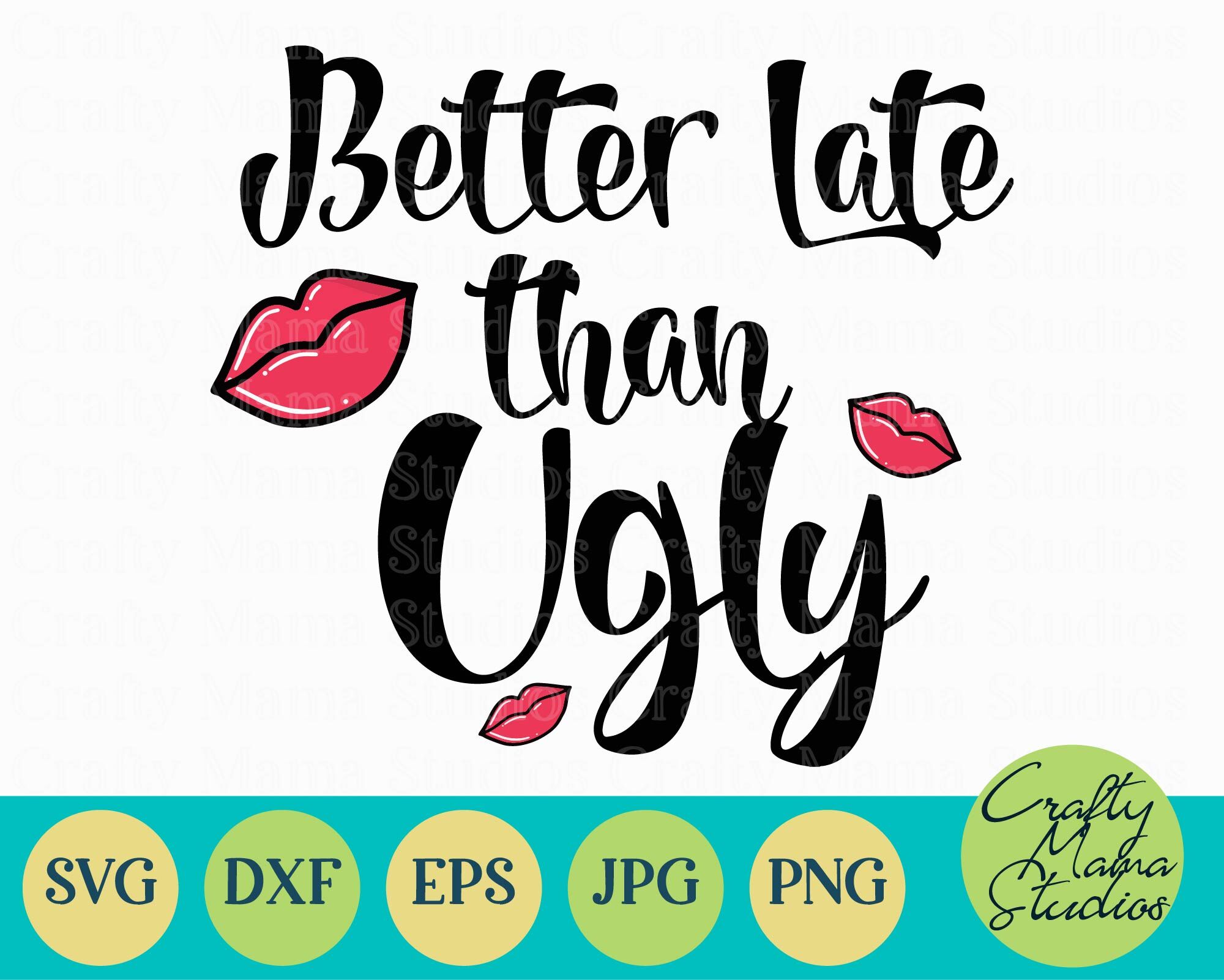 Better Late Than Ugly Svg Sarcasm Svg Funny By Crafty Mama Studios Thehungryjpeg Com