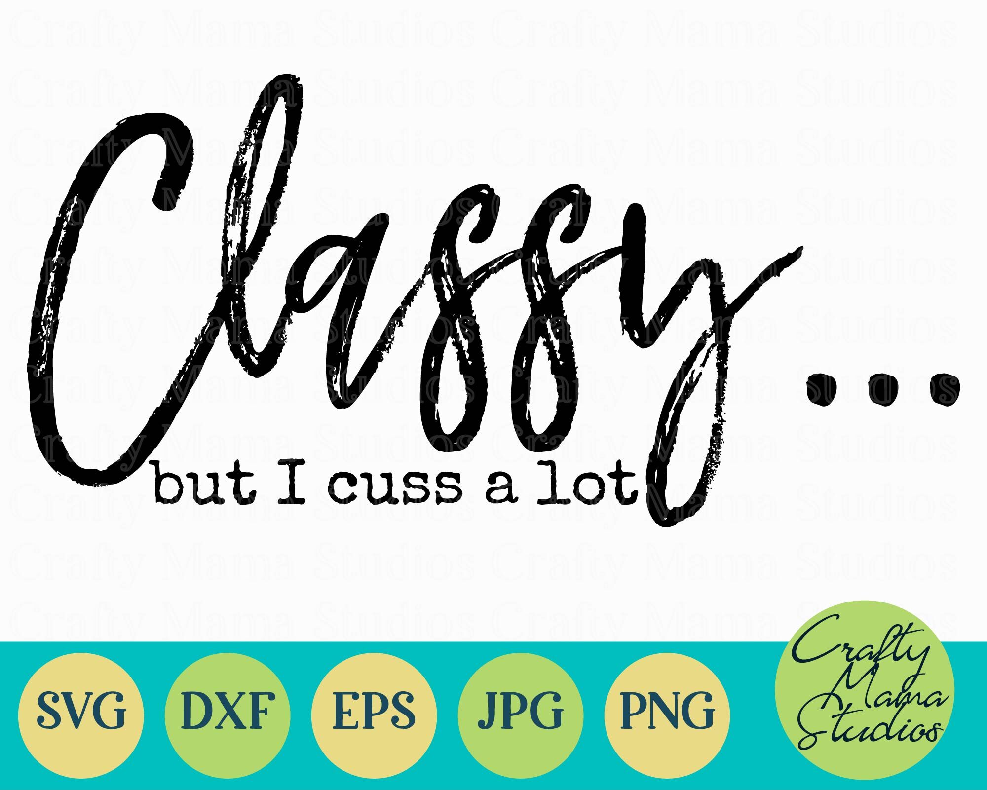 Classy But I Cuss A Lot Svg, Sarcastic Svg, Mom Life By Crafty Mama ...