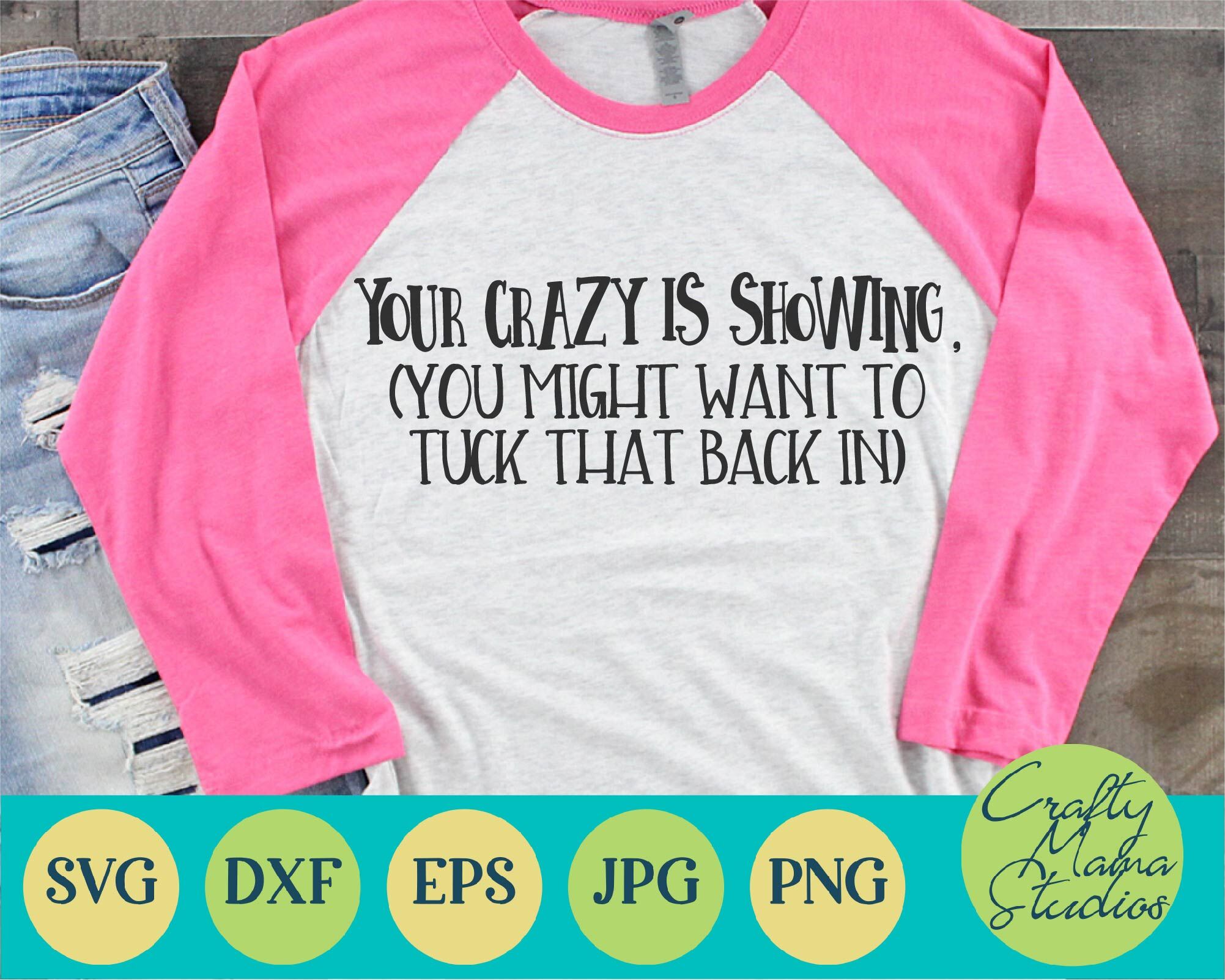 Your Crazy Is Showing You Might Want To Tuck That In Svg By Crafty Mama ...