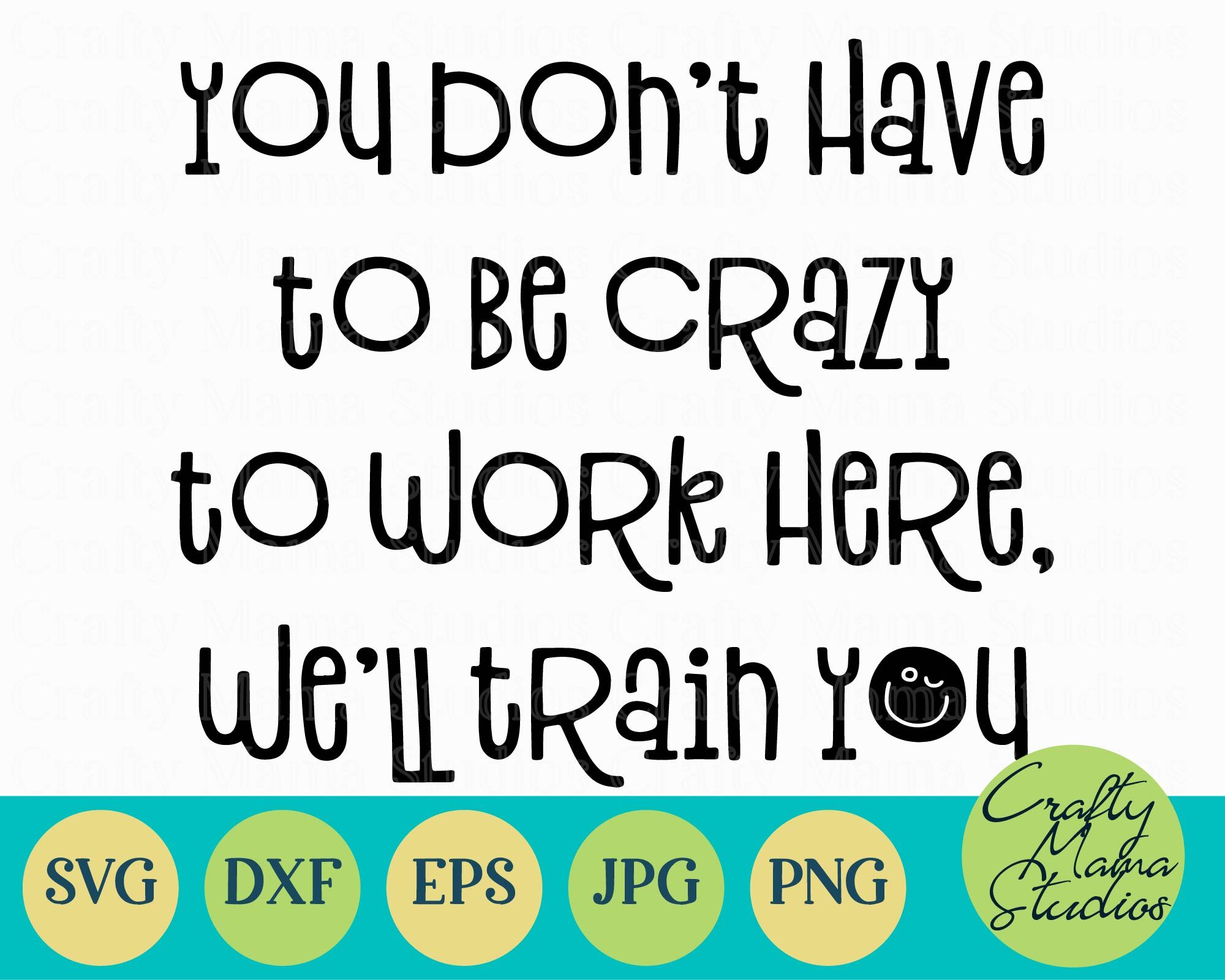 You Don T Have To Be Crazy To Work Here Svg Sarcastic Funny By Crafty Mama Studios Thehungryjpeg Com