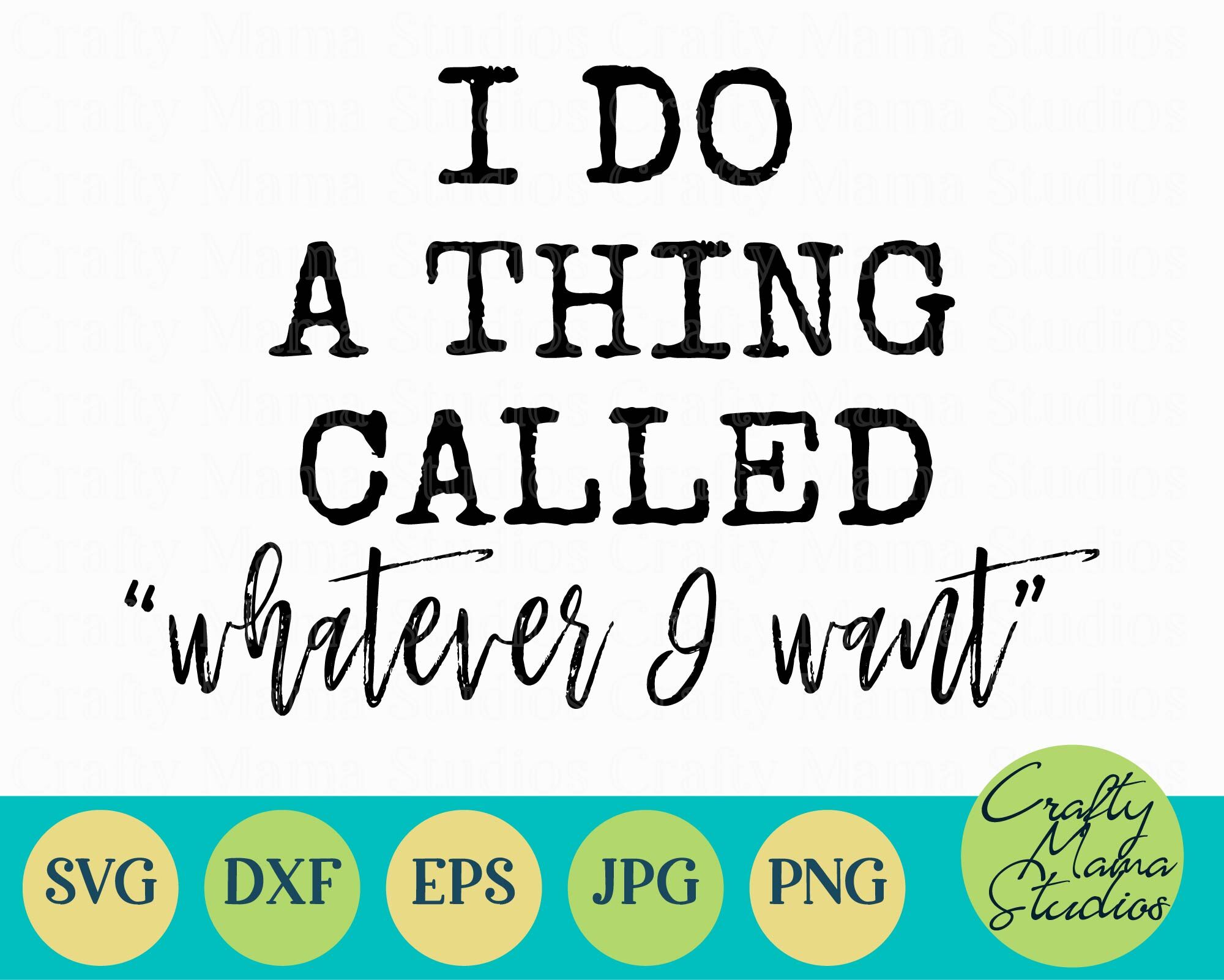 I Do A Thing Called Whatever I Want Svg Sarcastic Svg By Crafty Mama Studios Thehungryjpeg Com