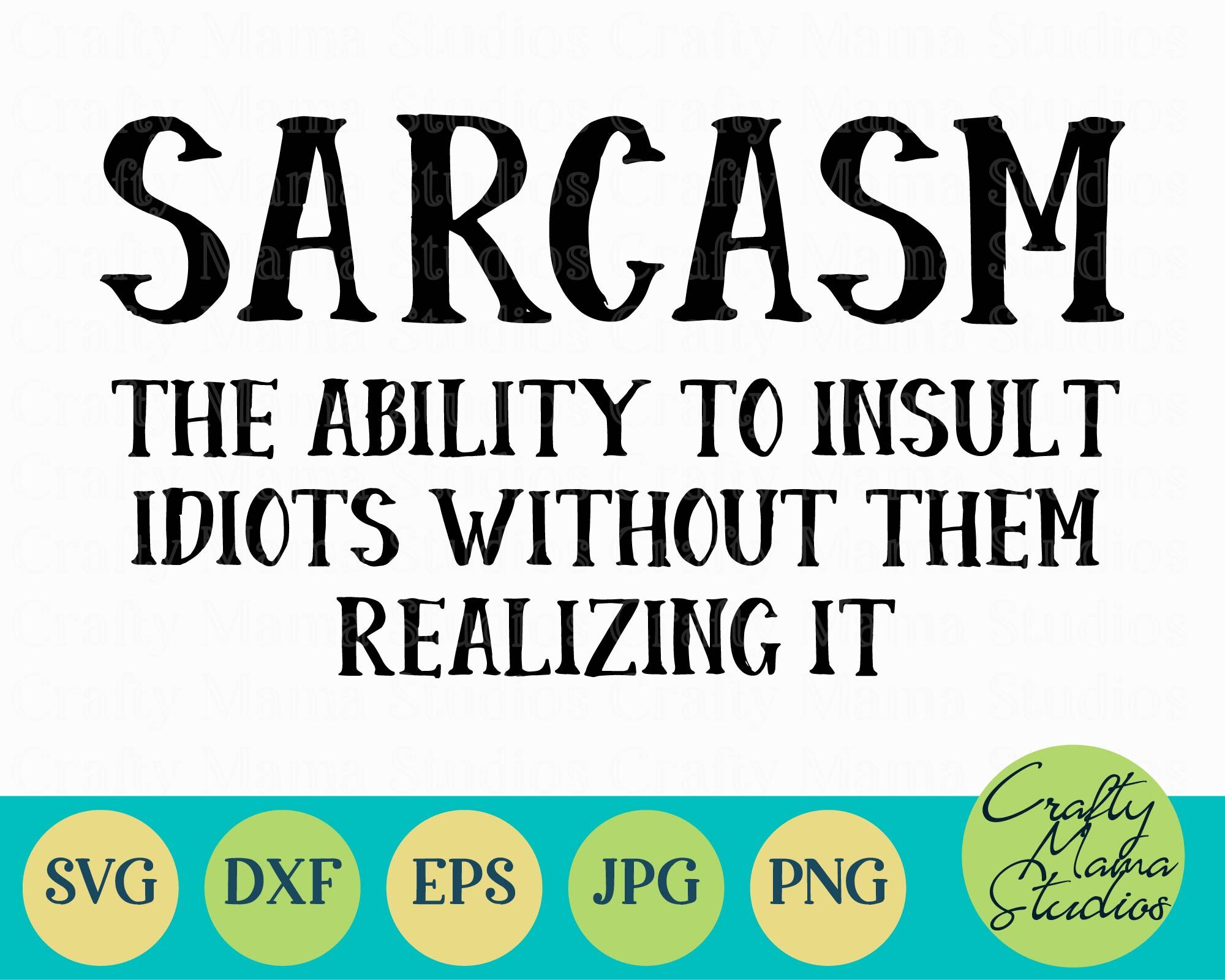 Sarcasm The Ability To Insult Idiots Without Them Realizing It Svg By ...