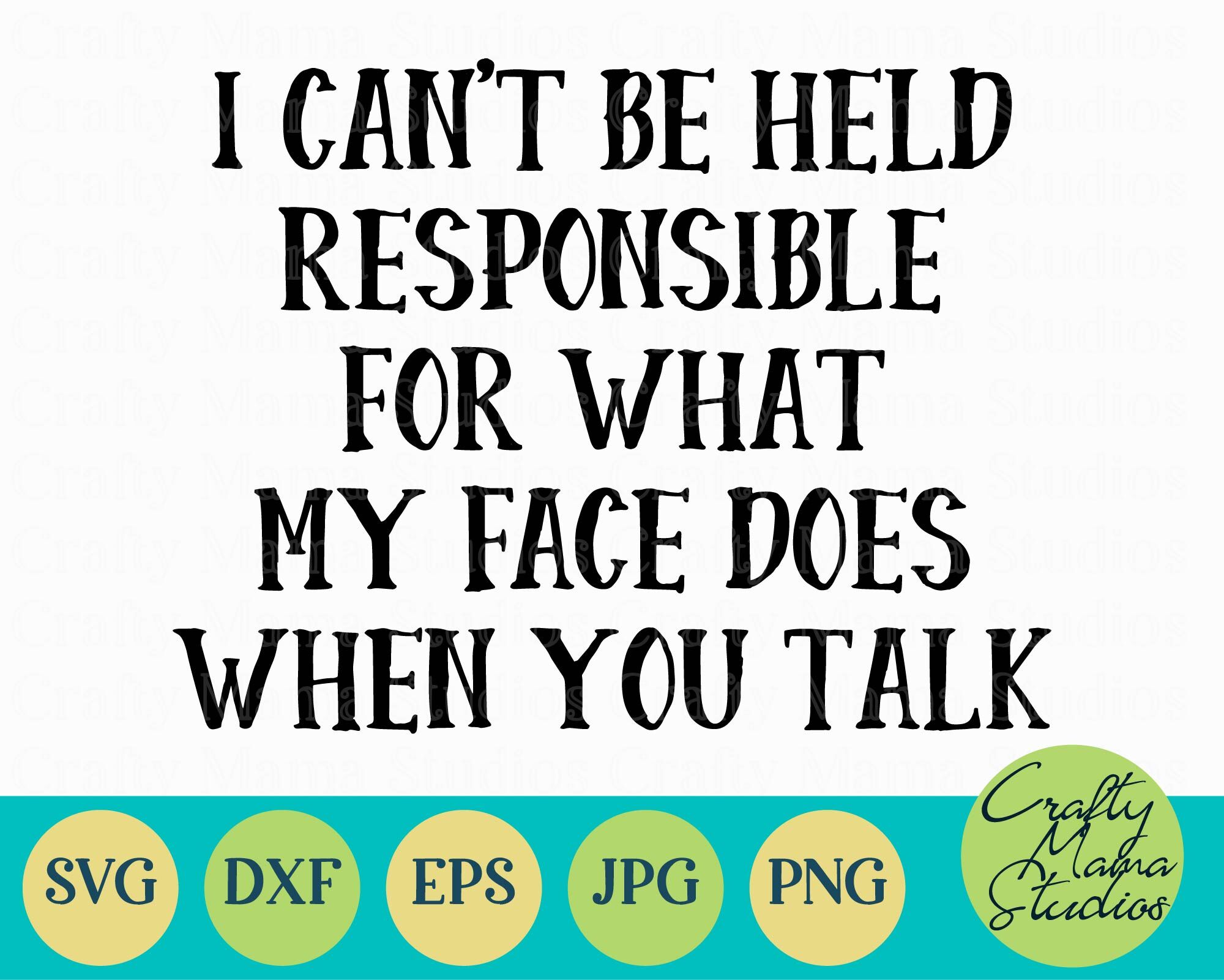 I Can T Be Held Responsible For What My Face Does Svg By Crafty Mama Studios Thehungryjpeg Com