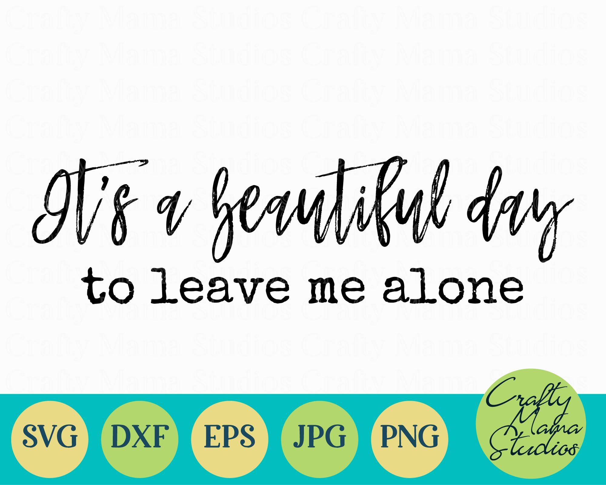 It S A Beautiful Day To Leave Me Alone By Crafty Mama Studios Thehungryjpeg Com