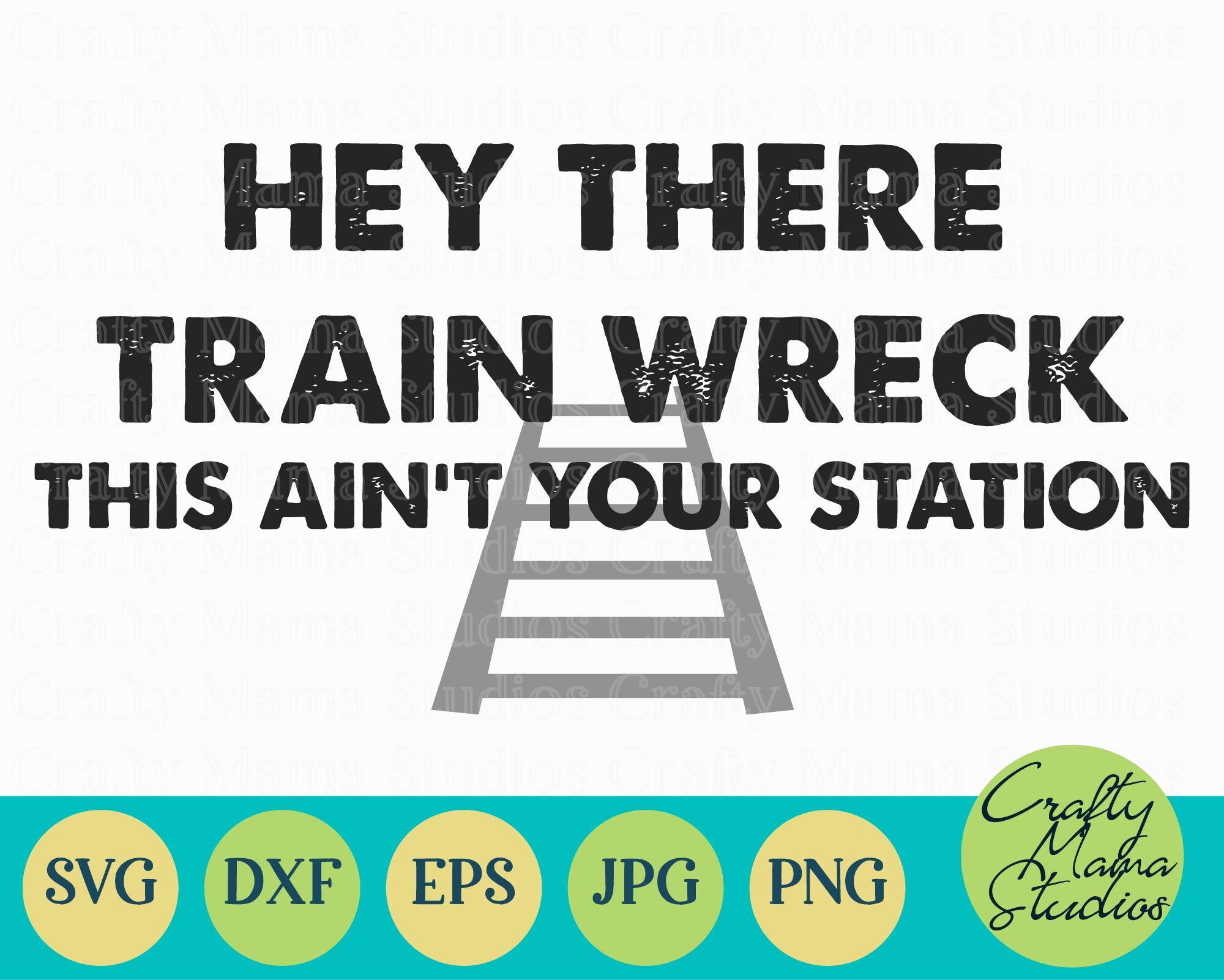 Hey There Train Wreck This Ain T Your Station Svg Funny Sarcasm By Crafty Mama Studios Thehungryjpeg Com