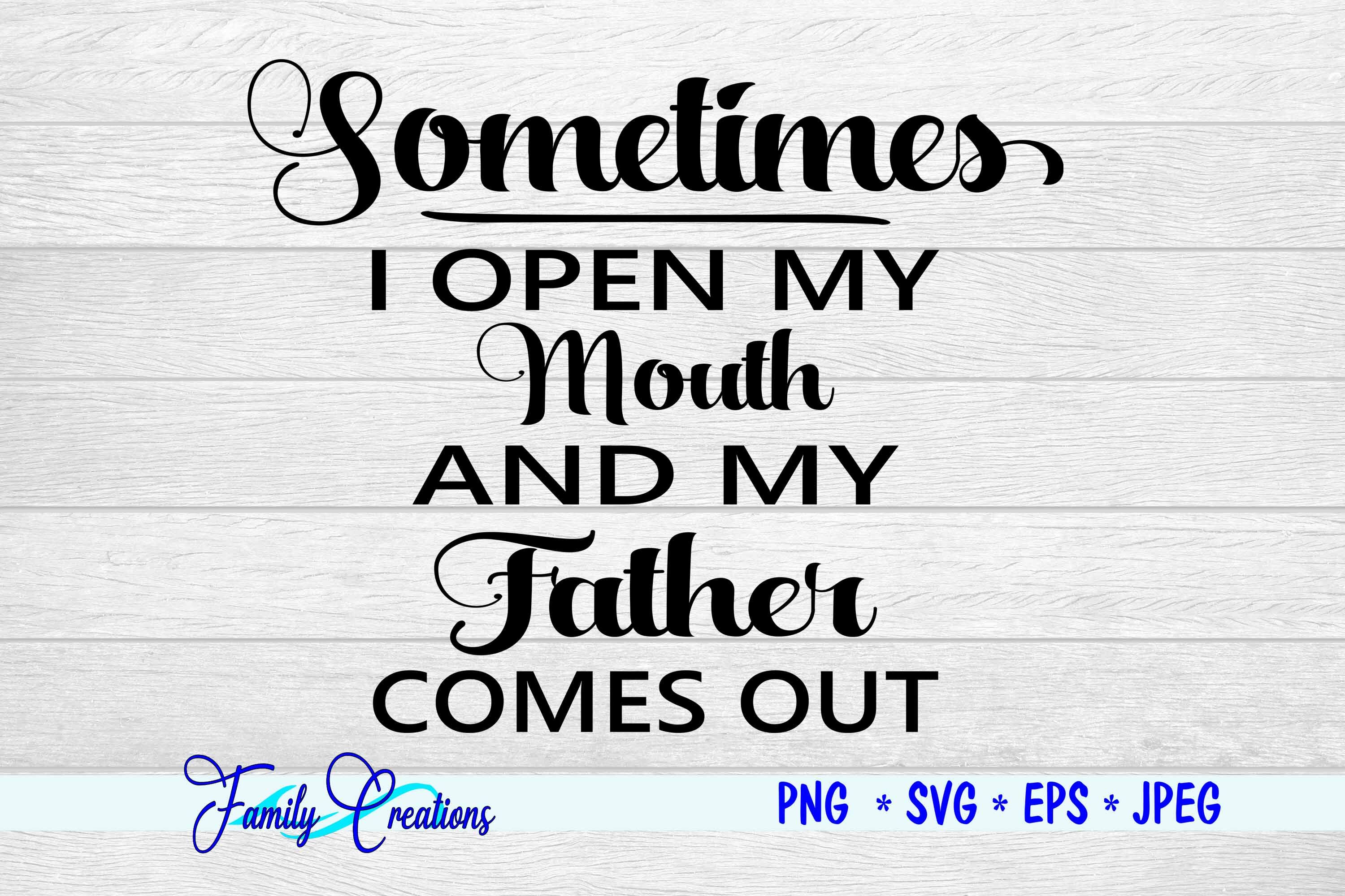 Sometimes I Open My Mouth and My Father Comes Out By Family Creations |  TheHungryJPEG