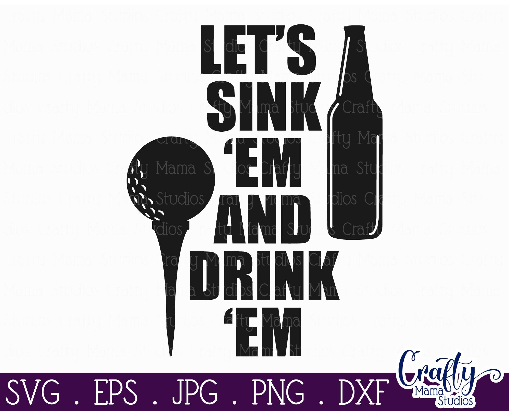Download Sink Em and Drink Em Svg, Golf Svg, Dad Svg By Crafty Mama ...