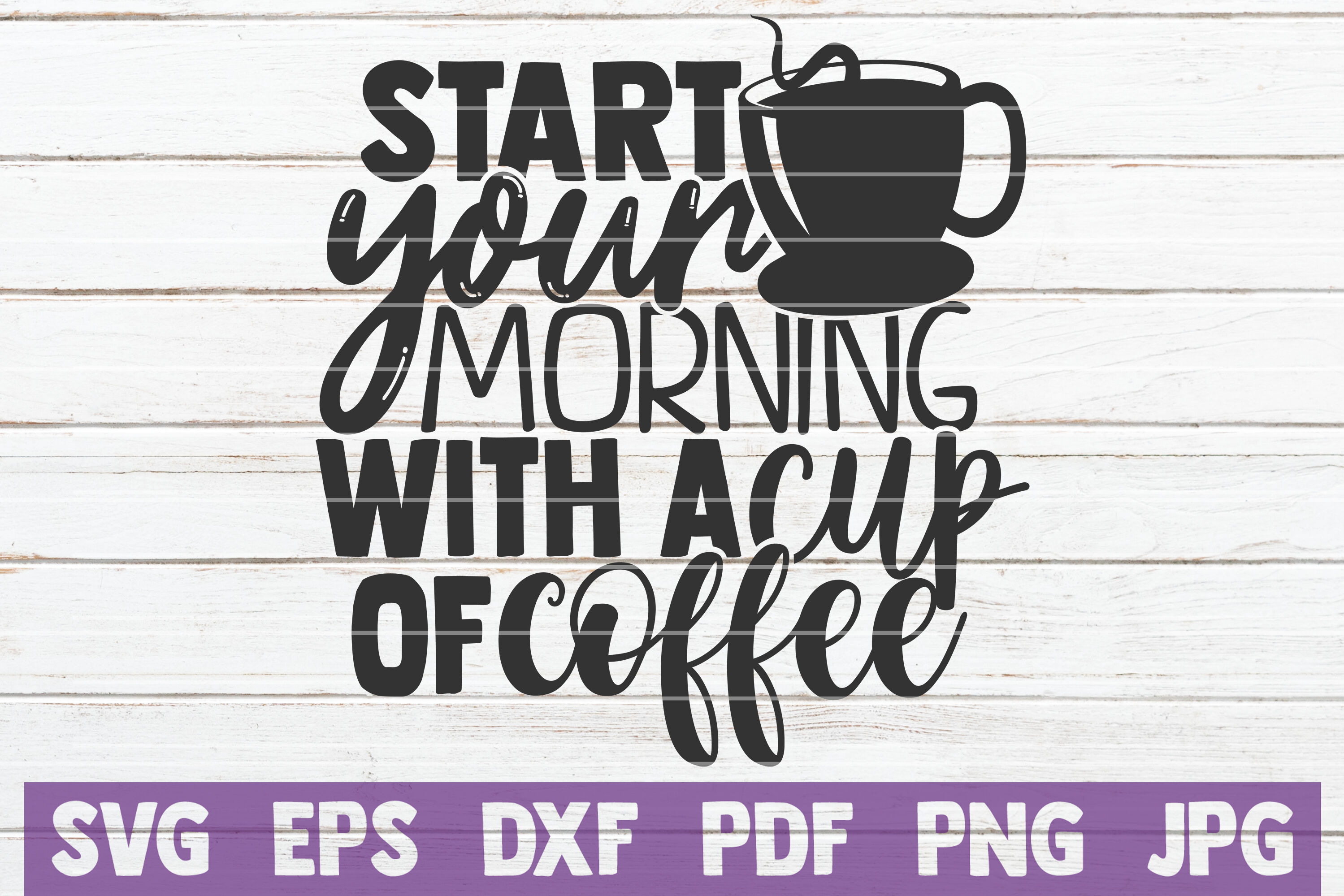 Start Your Morning With A Cup Of Coffee Svg Cut File By Mintymarshmallows Thehungryjpeg Com
